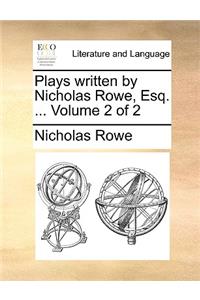 Plays Written by Nicholas Rowe, Esq. ... Volume 2 of 2