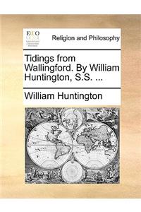 Tidings from Wallingford. by William Huntington, S.S. ...
