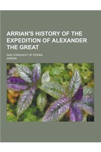 Arrian's History of the Expedition of Alexander the Great; And Conquest of Persia