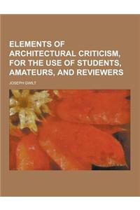 Elements of Architectural Criticism, for the Use of Students, Amateurs, and Reviewers
