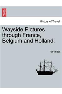 Wayside Pictures Through France, Belgium and Holland.