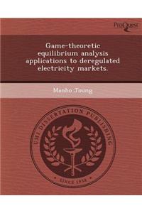 Game-Theoretic Equilibrium Analysis Applications to Deregulated Electricity Markets