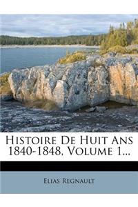 Histoire de Huit ANS 1840-1848, Volume 1...