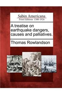 A Treatise on Earthquake Dangers, Causes and Palliatives.