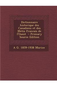 Dictionnaire Historique Des Canadiens Et Des Metis Francais de L'Ouest