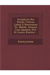 Scriptores Rei Rustic Veteres Latini E Recensione Jo. Matth. Gesneri Cum Ejusdem PR F. Et Lexico Rustico ...