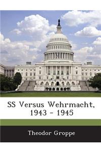 SS Versus Wehrmacht, 1943 - 1945