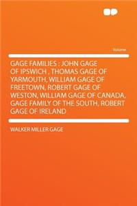 Gage Families: John Gage of Ipswich, Thomas Gage of Yarmouth, William Gage of Freetown, Robert Gage of Weston, William Gage of Canada, Gage Family of the South, Robert Gage of Ireland