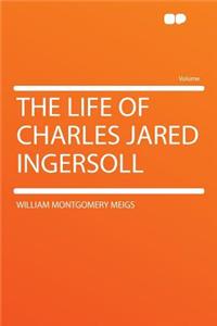 The Life of Charles Jared Ingersoll