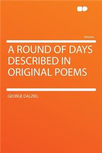 A Round of Days Described in Original Poems