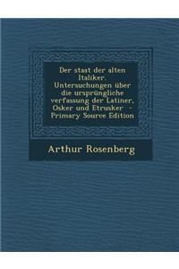 Der Staat Der Alten Italiker. Untersuchungen Uber Die Ursprungliche Verfassung Der Latiner, Osker Und Etrusker