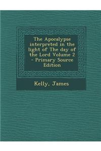 The Apocalypse Interpreted in the Light of the Day of the Lord Volume 2