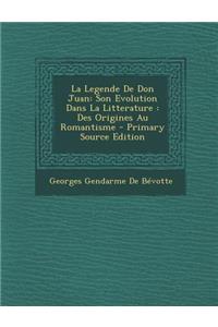 La Legende de Don Juan: Son Evolution Dans La Litterature: Des Origines Au Romantisme - Primary Source Edition