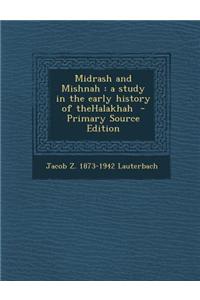 Midrash and Mishnah: A Study in the Early History of Thehalakhah