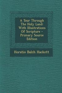 A Tour Through the Holy Land: With Illustrations of Scripture - Primary Source Edition