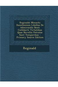Reginaldi Monachi Dunelmensis Libellus de Admirandis Beati Cuthberti Virtutibus Quae Novellis Patratae Sunt Temporibus - Primary Source Edition
