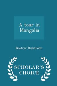 A Tour in Mongolia - Scholar's Choice Edition
