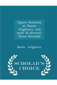 Opere Poetiche Di Dante Alighieri, Con Note Di Diversi, Tomo Secondo - Scholar's Choice Edition