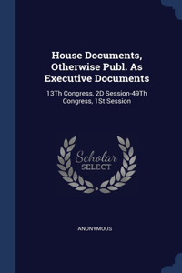 House Documents, Otherwise Publ. As Executive Documents