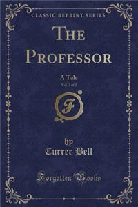 The Professor, Vol. 2 of 2: A Tale (Classic Reprint)