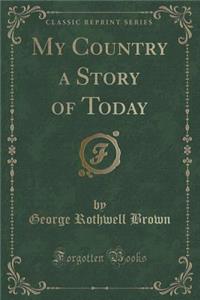 My Country a Story of Today (Classic Reprint)