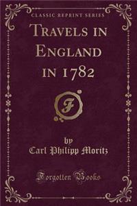 Travels in England in 1782 (Classic Reprint)