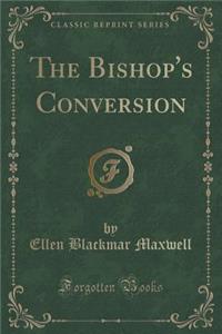 The Bishop's Conversion (Classic Reprint)