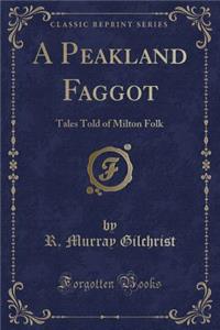 A Peakland Faggot: Tales Told of Milton Folk (Classic Reprint)