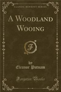 A Woodland Wooing (Classic Reprint)