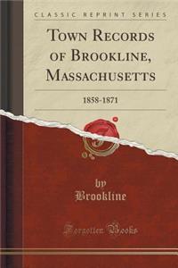 Town Records of Brookline, Massachusetts: 1858-1871 (Classic Reprint)