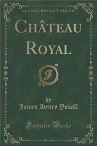 Chï¿½teau Royal (Classic Reprint)