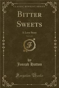 Bitter Sweets, Vol. 2 of 3: A Love Story (Classic Reprint)