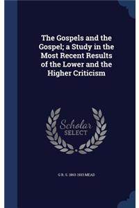 The Gospels and the Gospel; a Study in the Most Recent Results of the Lower and the Higher Criticism