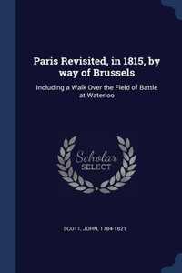 Paris Revisited, in 1815, by way of Brussels