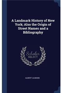 A Landmark History of New York; Also the Origin of Street Names and a Bibliography