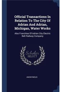 Official Transactions In Relation To The City Of Adrian And Adrian, Michigan, Water Works