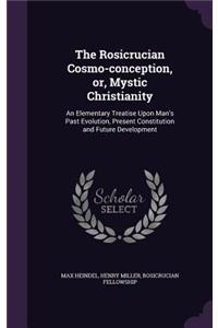 Rosicrucian Cosmo-conception, or, Mystic Christianity