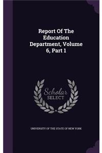 Report of the Education Department, Volume 6, Part 1