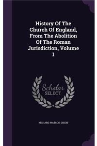 History Of The Church Of England, From The Abolition Of The Roman Jurisdiction, Volume 1