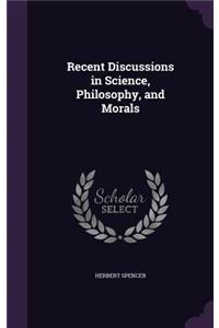 Recent Discussions in Science, Philosophy, and Morals