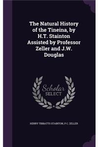 The Natural History of the Tineina, by H.T. Stainton Assisted by Professor Zeller and J.W. Douglas