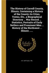 History of Carroll County, Illinois, Containing a History of the County-its Cities, Towns, Etc., a Biographical Directory ... War Record ... Statistics, Portraits of Early Settlers and Prominent Men ... History of the Northwest ... Illinois ......