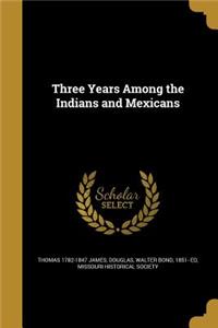 Three Years Among the Indians and Mexicans