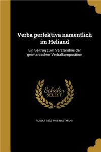 Verba Perfektiva Namentlich Im Heliand: Ein Beitrag zum Verständnis der germanischen Verbalkomposition