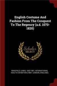 English Costume and Fashion from the Conquest to the Regency (A.D. 1070-1820)