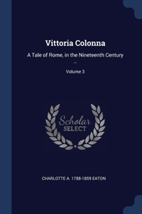 Vittoria Colonna: A Tale of Rome, in the Nineteenth Century ..; Volume 3