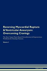 Reversing Myocardial Rupture & Ventricular Aneurysm: Overcoming Cravings the Raw Vegan Plant-Based Detoxification & Regeneration Workbook for Healing Patients. Volume 3