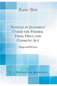 Notices of Judgment Under the Federal Food, Drug, and Cosmetic ACT: Drugs and Devices (Classic Reprint)