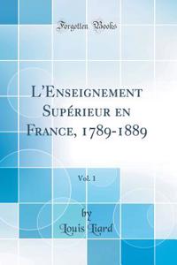 L'Enseignement SupÃ©rieur En France, 1789-1889, Vol. 1 (Classic Reprint)