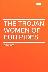 The Trojan Women of Euripides